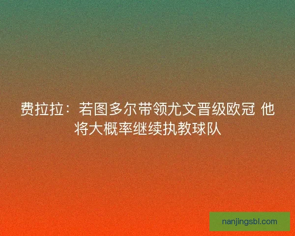 费拉拉：若图多尔带领尤文晋级欧冠 他将大概率继续执教球队